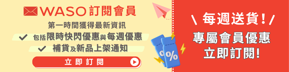 訂閱 WASO 電子郵件，獲取每週獨家優惠及限時搶購通知!